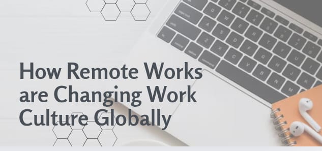 How Remote Works Are Changing Work Culture Globally