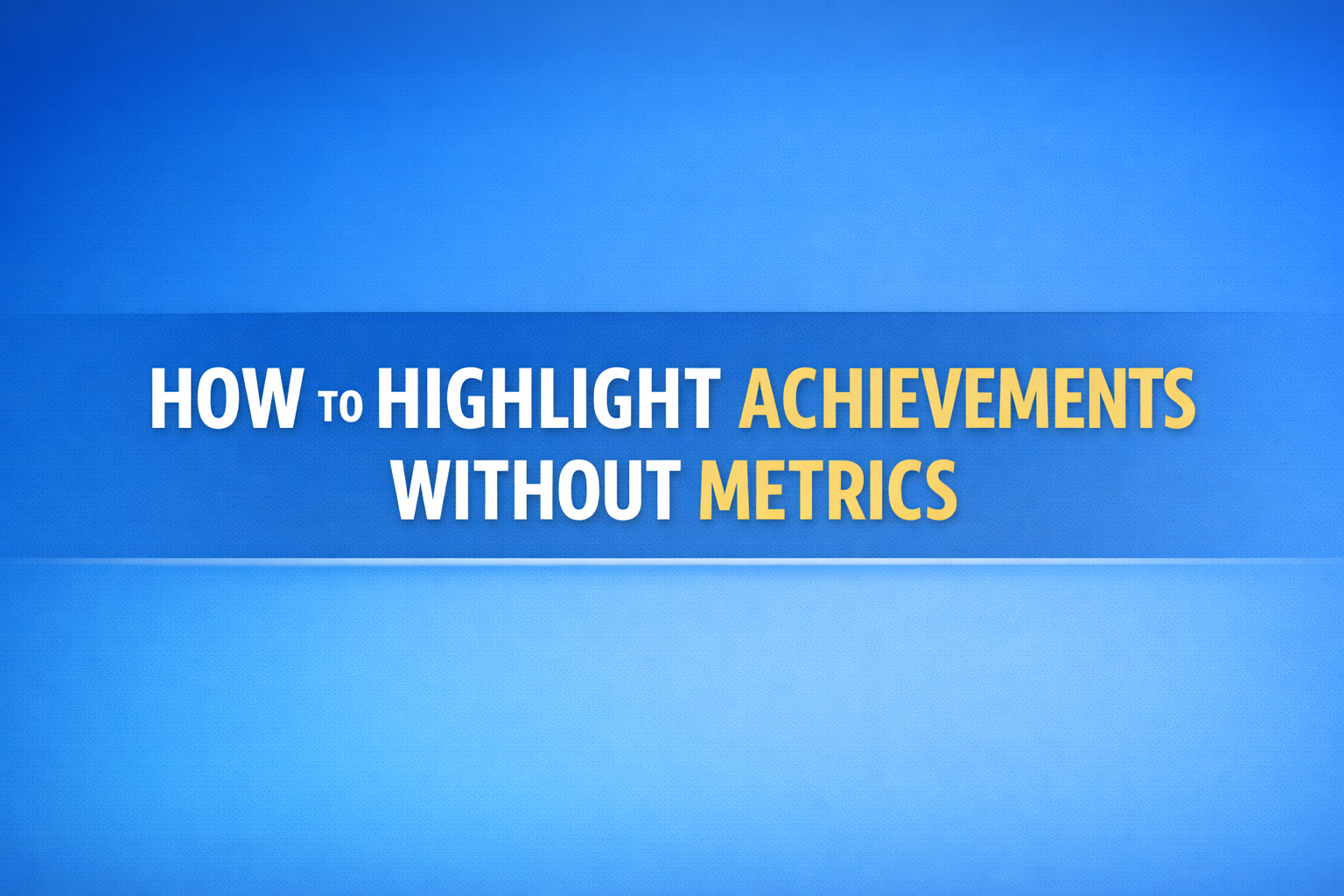How to Highlight Achievements Without Metrics