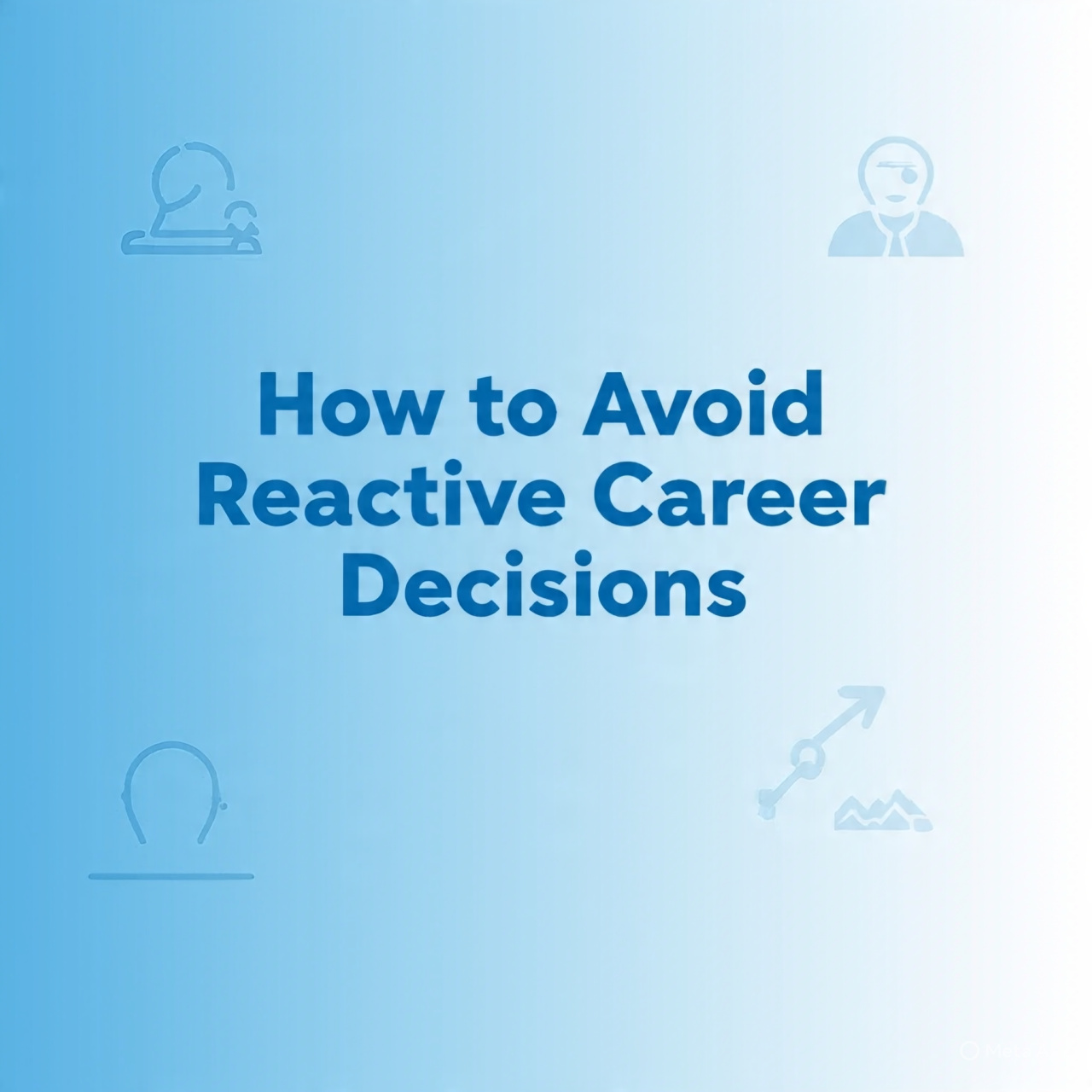 How to avoid reactive career decisions