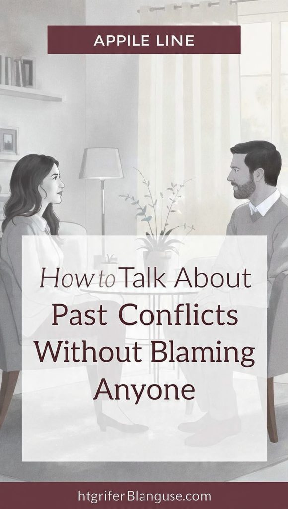 A calm indoor scene showing a woman and a man sitting across from each other and having a respectful conversation in a modern living room. Soft lighting, neutral colors, and minimal decor create a peaceful atmosphere. Large text in the center reads “How to Talk About Past Conflicts Without Blaming Anyone.”